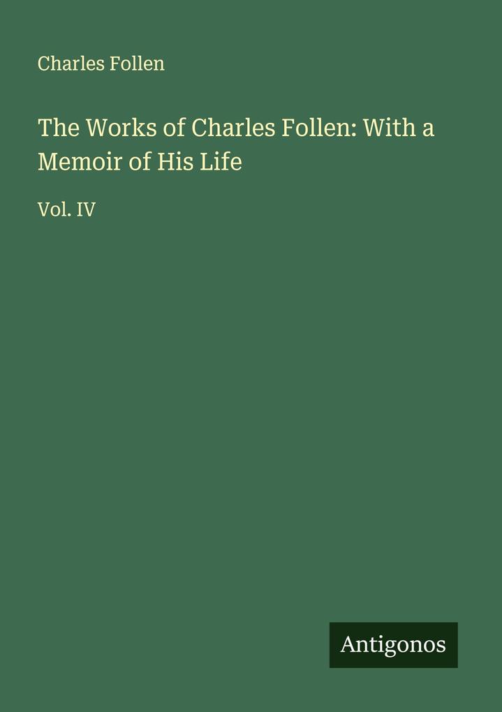 The Works of Charles Follen: With a Memoir of His Life