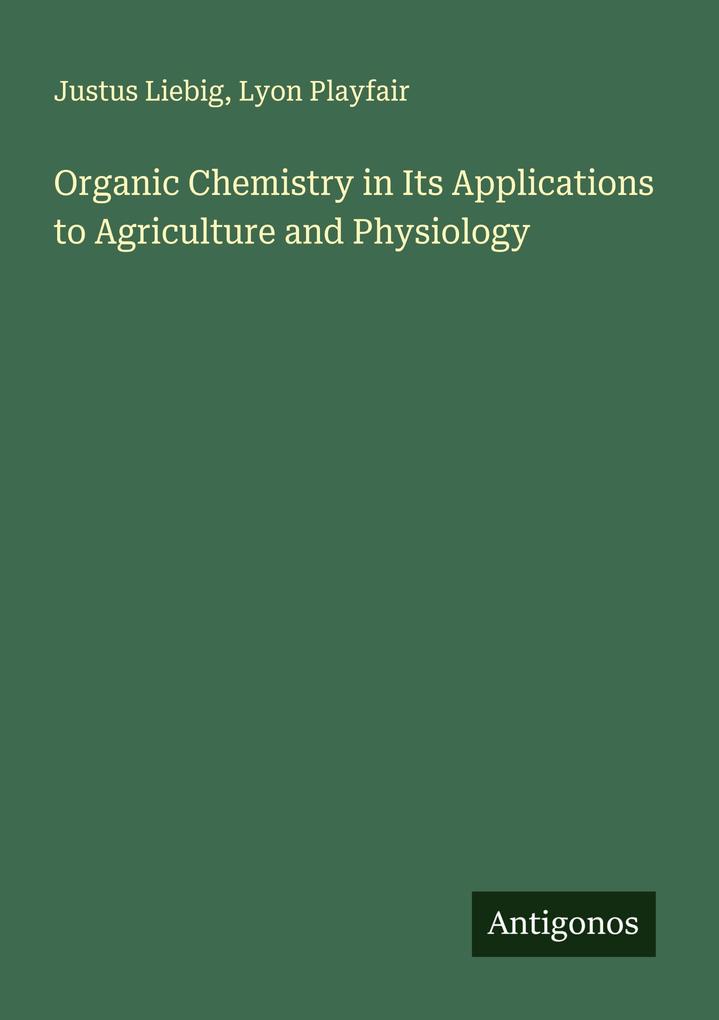Organic Chemistry in Its Applications to Agriculture and Physiology