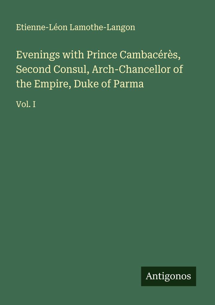 Evenings with Prince Cambacérès Second Consul Arch-Chancellor of the Empire Duke of Parma