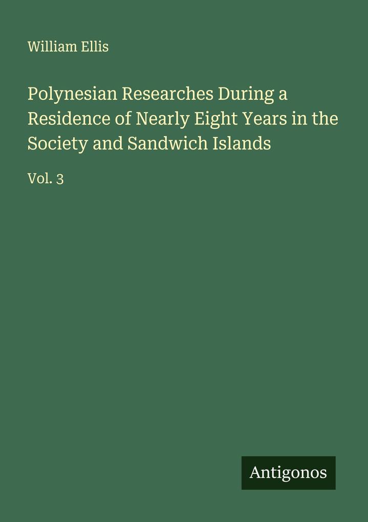Polynesian Researches During a Residence of Nearly Eight Years in the Society and Sandwich Islands