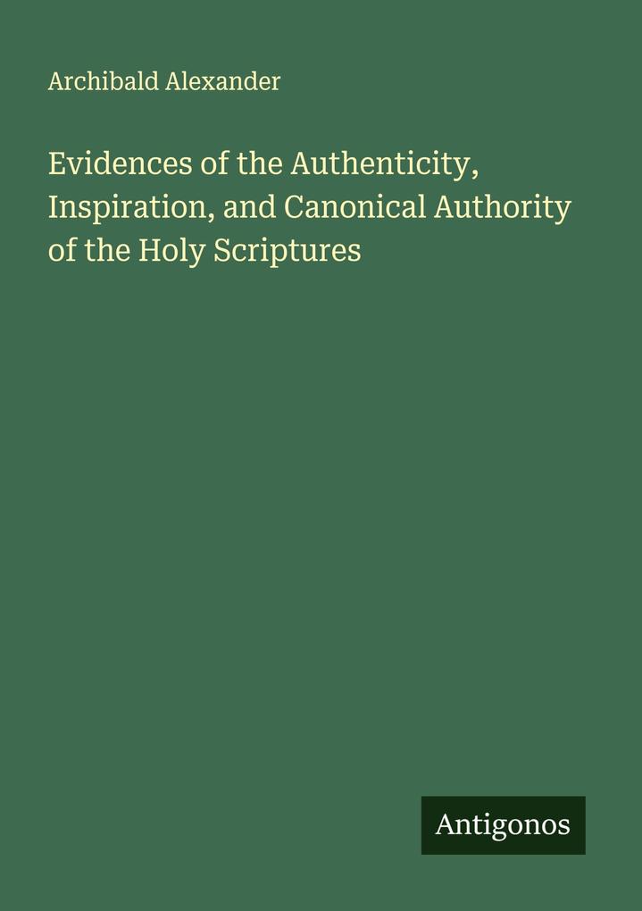 Evidences of the Authenticity Inspiration and Canonical Authority of the Holy Scriptures