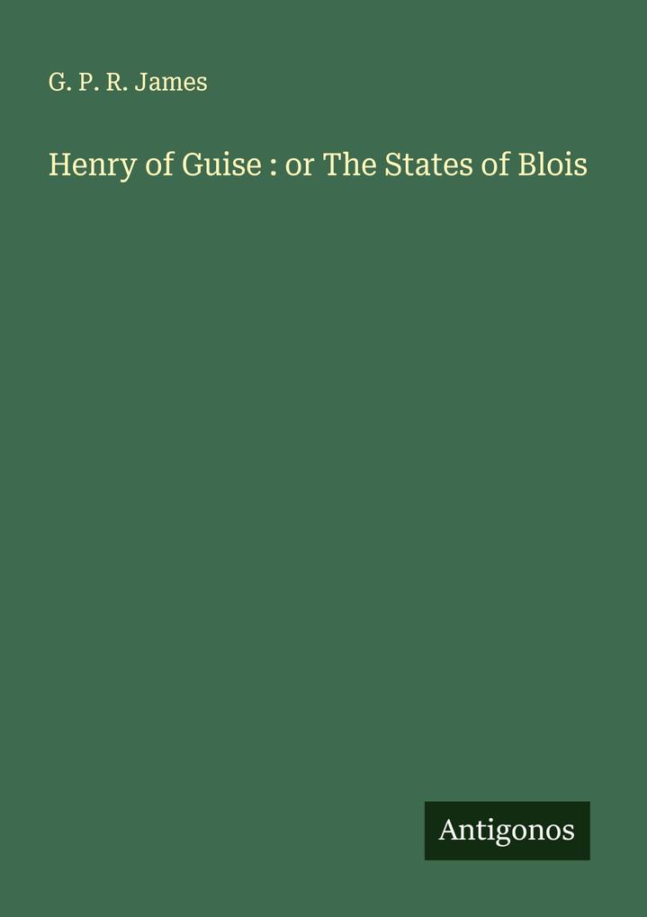 Henry of Guise : or The States of Blois