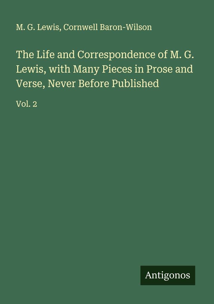 The Life and Correspondence of M. G. Lewis with Many Pieces in Prose and Verse Never Before Published
