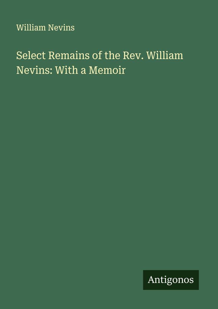 Select Remains of the Rev. William Nevins: With a Memoir