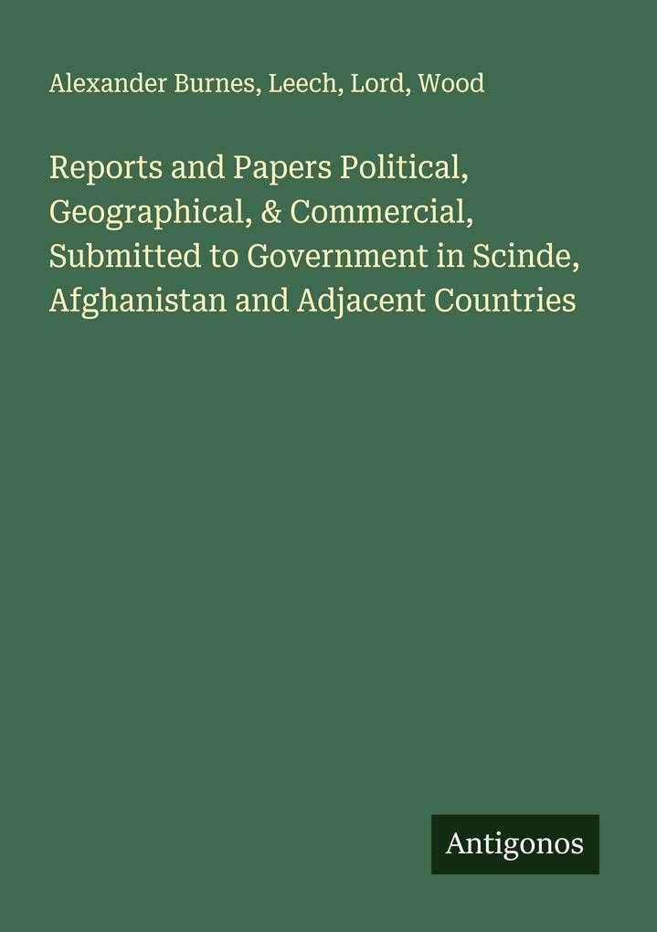 Reports and Papers Political Geographical & Commercial Submitted to Government in Scinde Afghanistan and Adjacent Countries