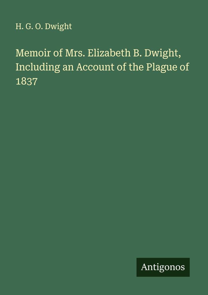 Memoir of Mrs. Elizabeth B. Dwight Including an Account of the Plague of 1837