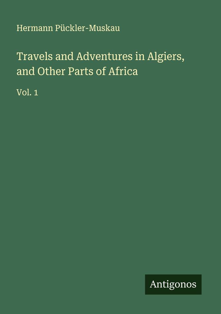 Travels and Adventures in Algiers and Other Parts of Africa