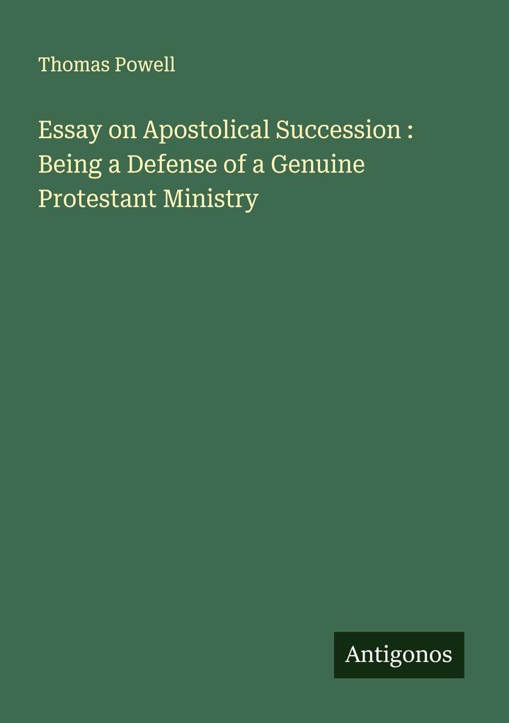 Essay on Apostolical Succession : Being a Defense of a Genuine Protestant Ministry