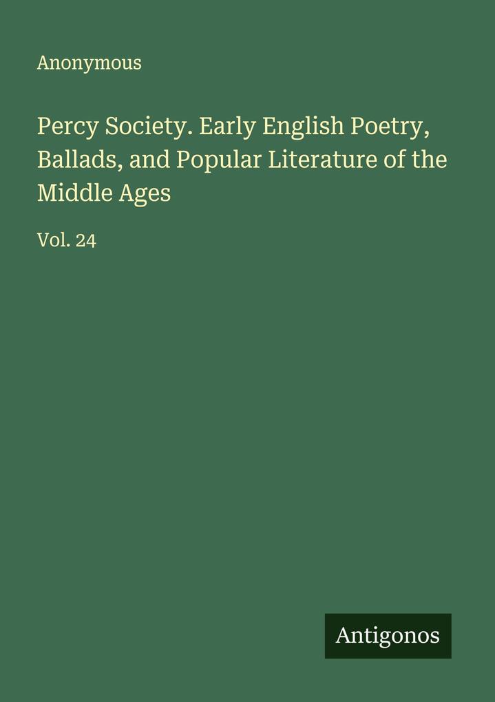 Percy Society. Early English Poetry Ballads and Popular Literature of the Middle Ages