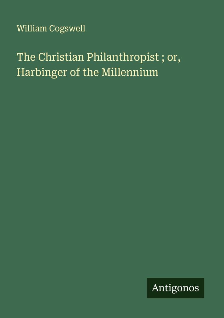 The Christian Philanthropist ; or Harbinger of the Millennium