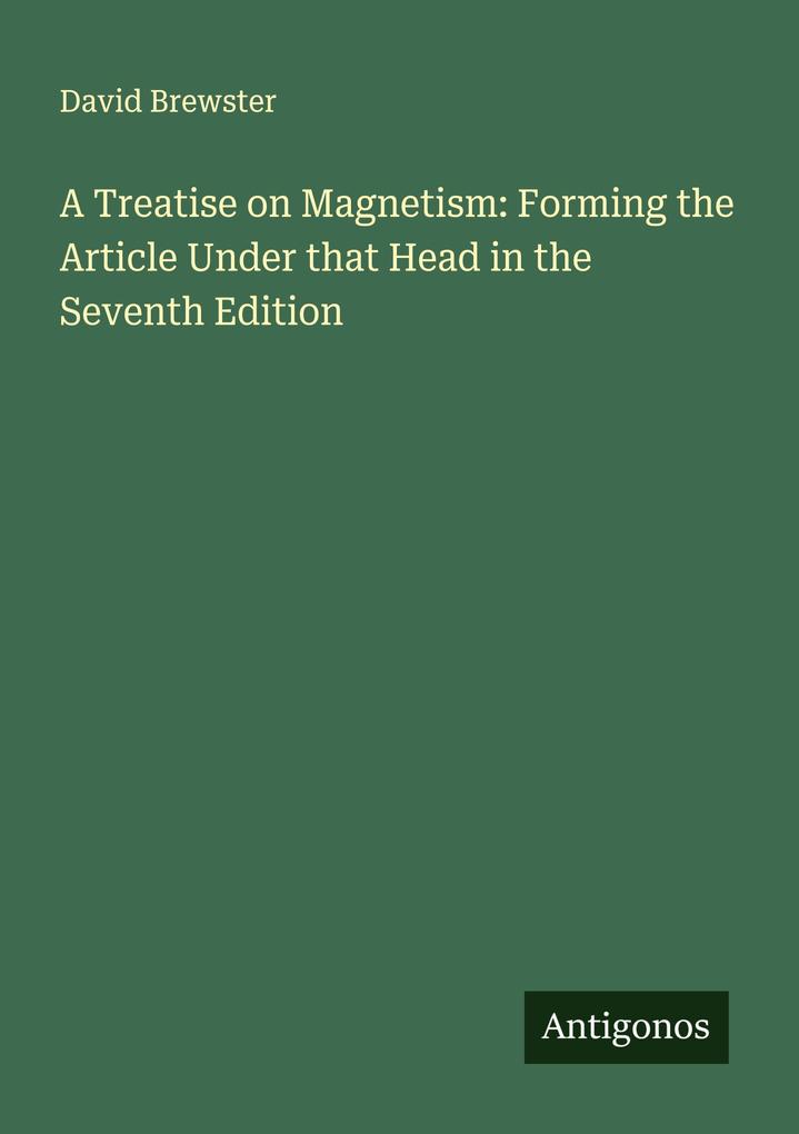 A Treatise on Magnetism: Forming the Article Under that Head in the Seventh Edition