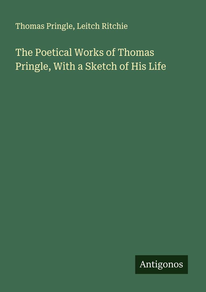The Poetical Works of Thomas Pringle With a Sketch of His Life