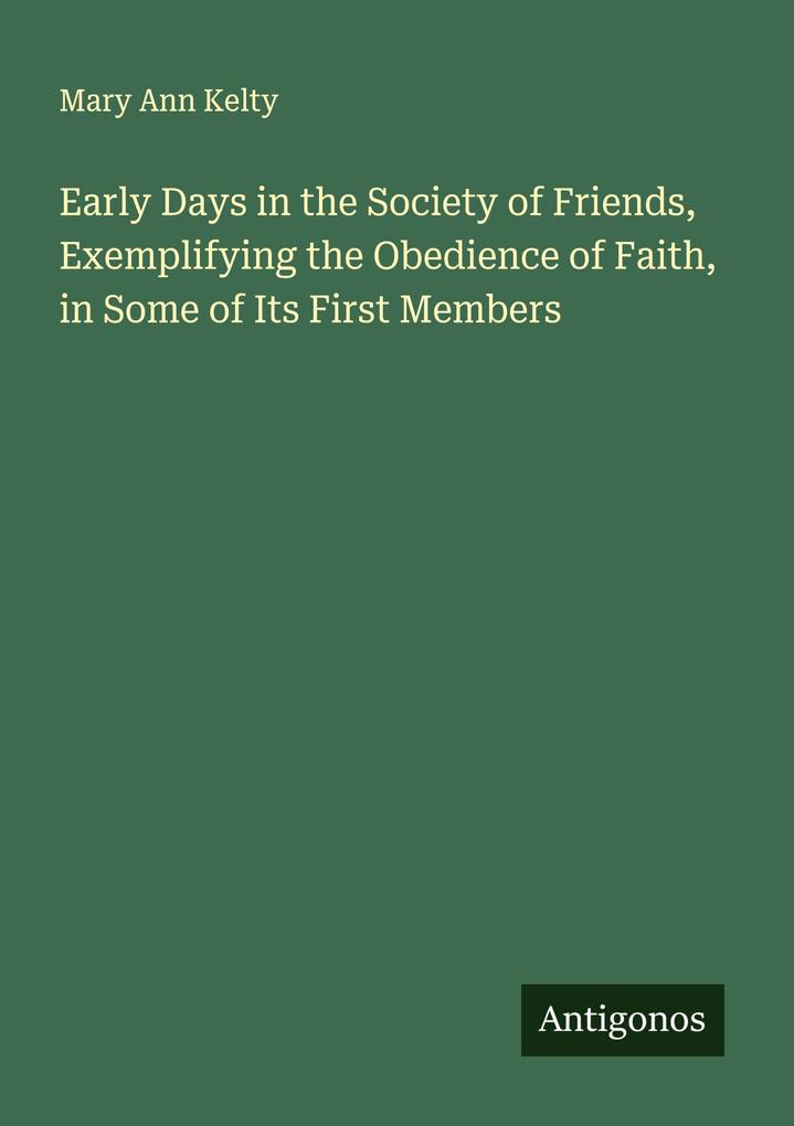 Early Days in the Society of Friends Exemplifying the Obedience of Faith in Some of Its First Members