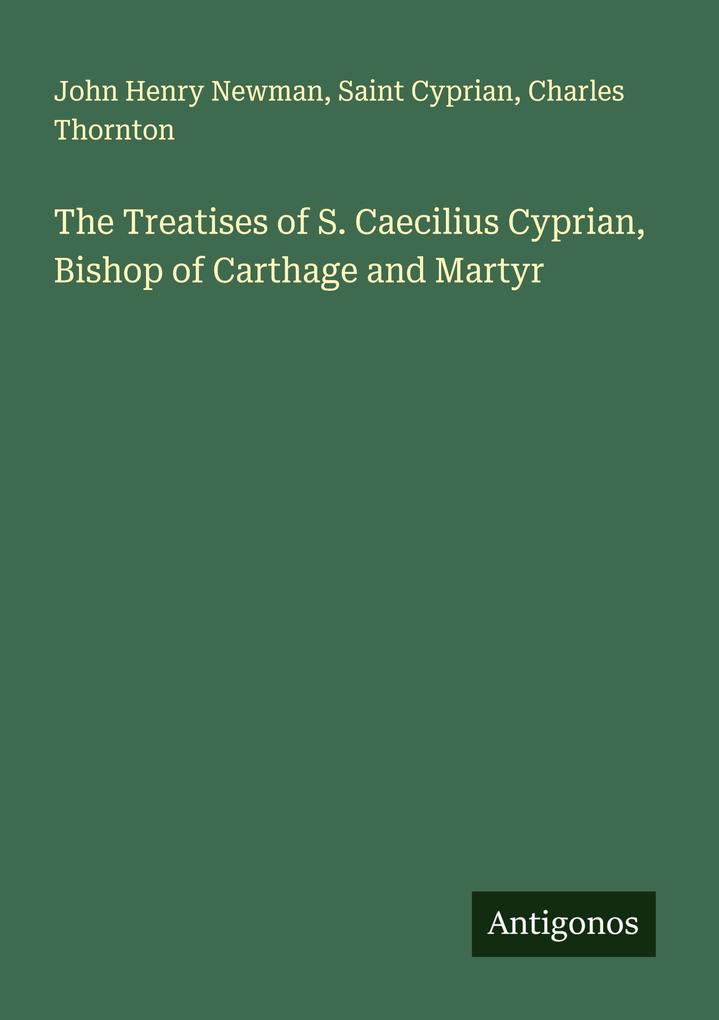 The Treatises of S. Caecilius Cyprian Bishop of Carthage and Martyr