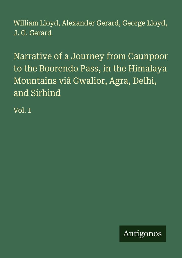 Narrative of a Journey from Caunpoor to the Boorendo Pass in the Himalaya Mountains viâ Gwalior Agra Delhi and Sirhind