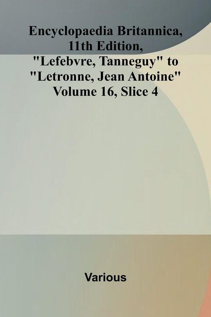 Encyclopaedia Britannica 11th Edition 'Lefebvre Tanneguy' to 'Letronne Jean Antoine' Volume 16 Slice 4