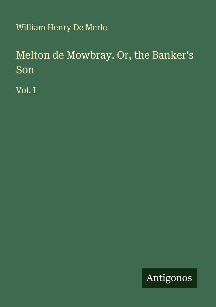 Melton de Mowbray. Or the Banker's Son