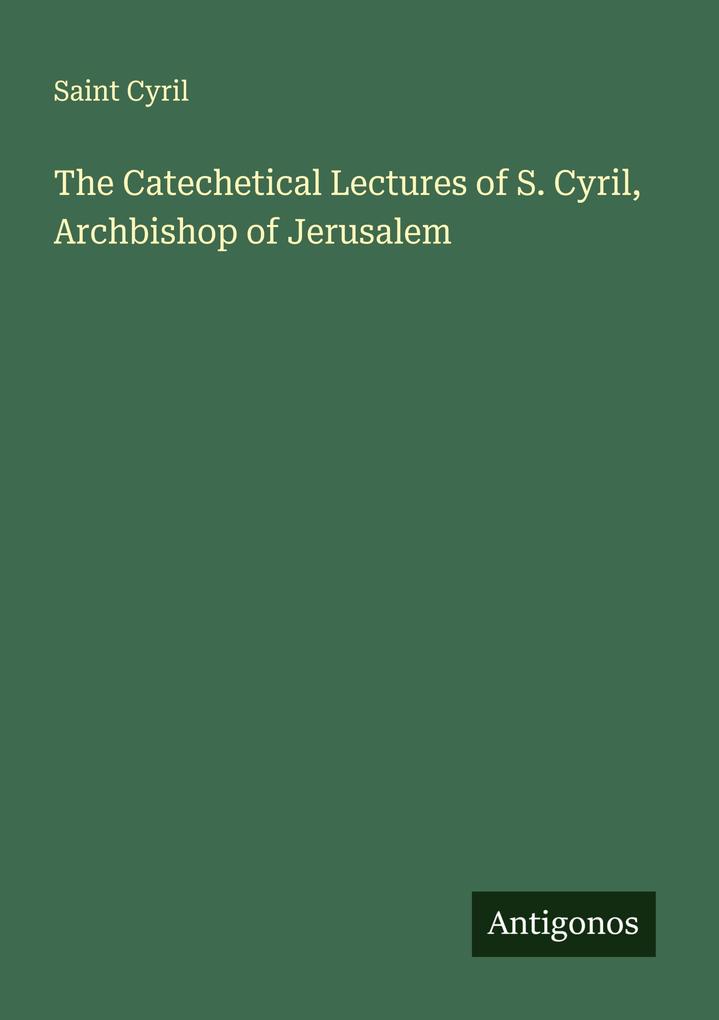 The Catechetical Lectures of S. Cyril Archbishop of Jerusalem