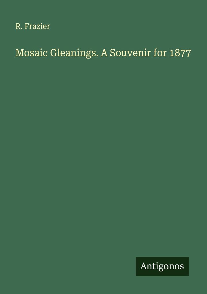 Mosaic Gleanings. A Souvenir for 1877
