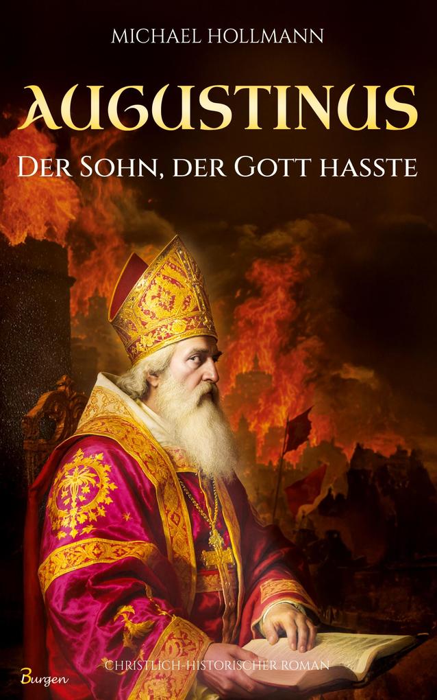 Augustinus: Der Sohn der Gott hasste - Vom Lebemann und Sektenfanatiker zum großen Heiligen und Kirchenlehrer