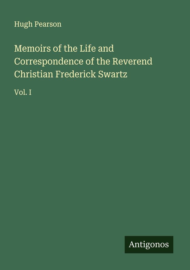 Memoirs of the Life and Correspondence of the Reverend Christian Frederick Swartz