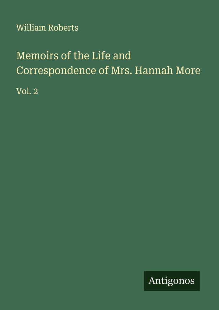 Memoirs of the Life and Correspondence of Mrs. Hannah More