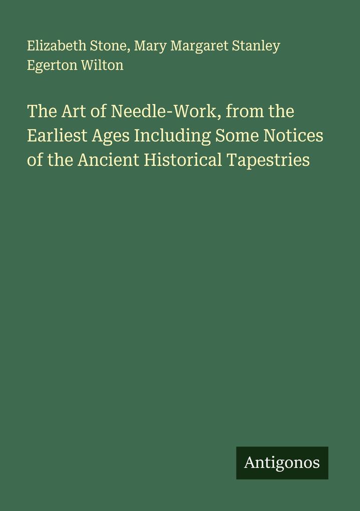 The Art of Needle-Work from the Earliest Ages Including Some Notices of the Ancient Historical Tapestries