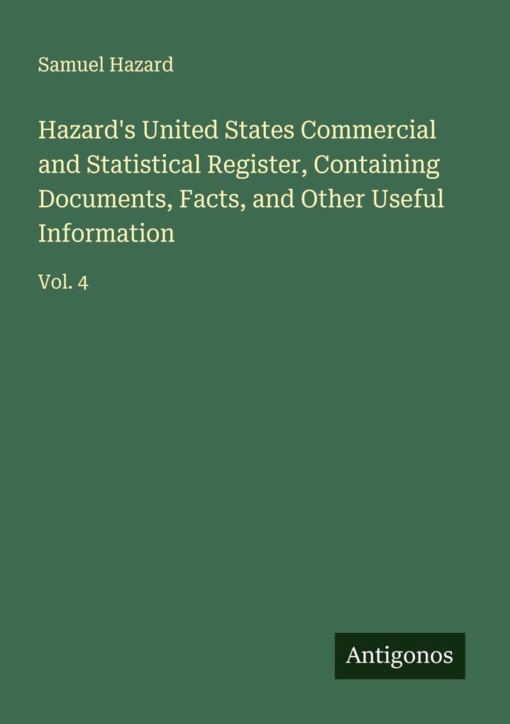 Hazard's United States Commercial and Statistical Register Containing Documents Facts and Other Useful Information