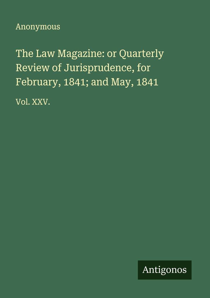 The Law Magazine: or Quarterly Review of Jurisprudence for February 1841; and May 1841
