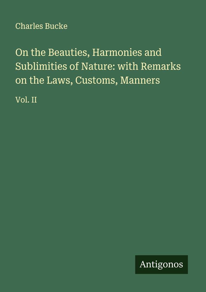 On the Beauties Harmonies and Sublimities of Nature: with Remarks on the Laws Customs Manners