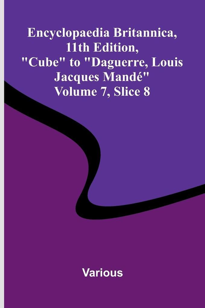 Encyclopaedia Britannica 11th Edition 'Cube' to 'Daguerre Louis Jacques Mand ' Volume 7 Slice 8