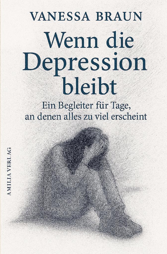 Wenn die Depression bleibt - Ein Begleiter für Tage an denen alles zu viel erscheint