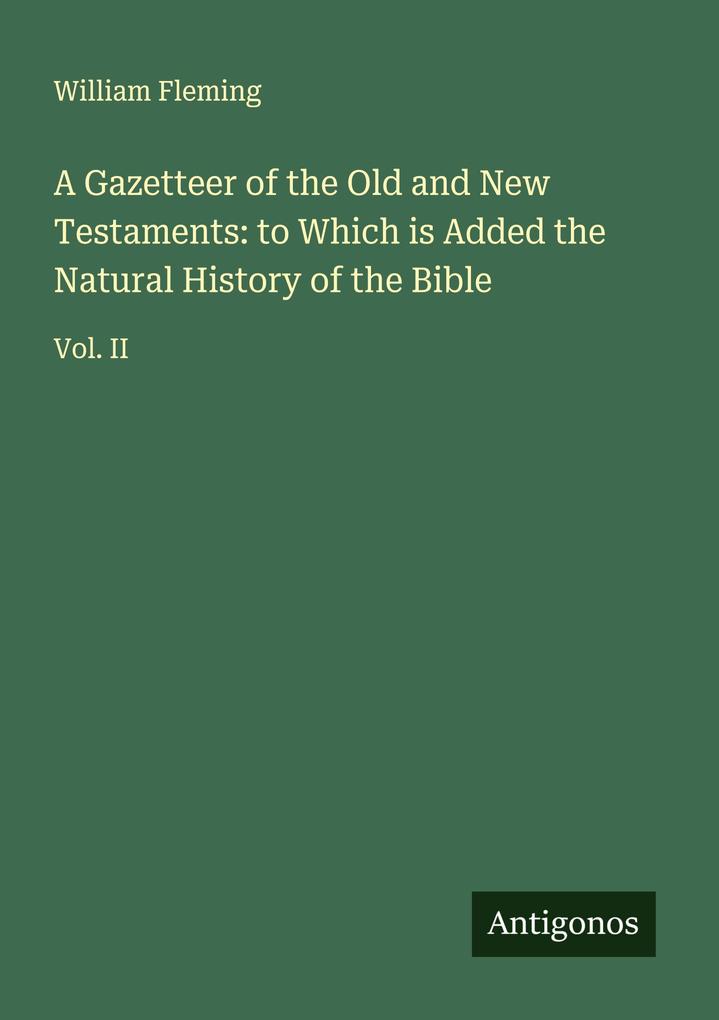 A Gazetteer of the Old and New Testaments: to Which is Added the Natural History of the Bible