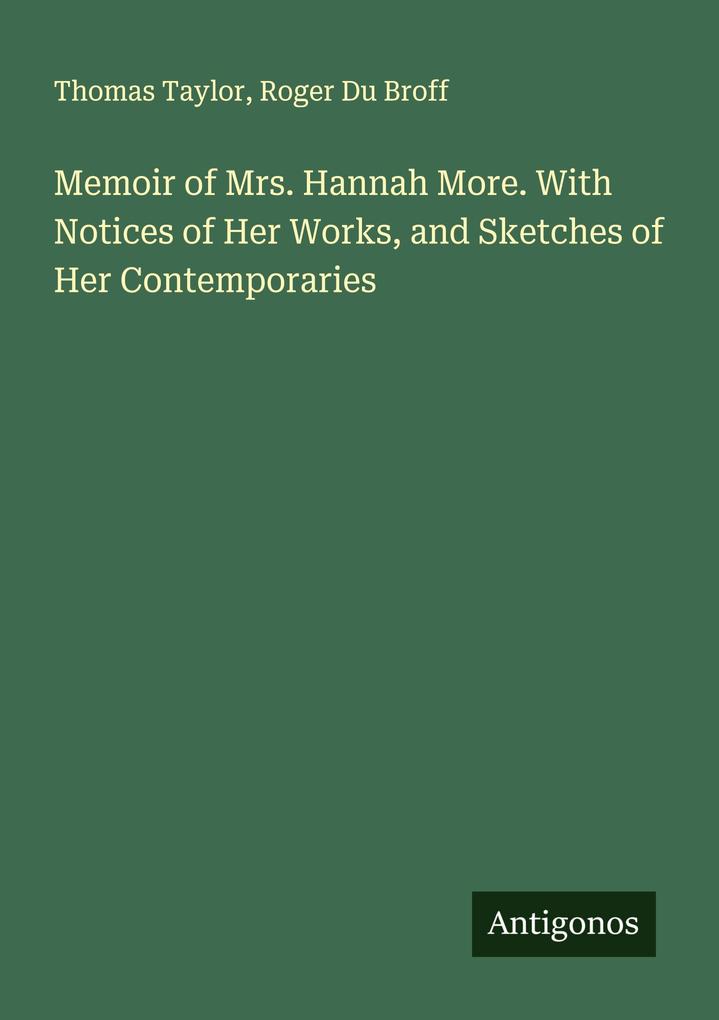Memoir of Mrs. Hannah More. With Notices of Her Works and Sketches of Her Contemporaries