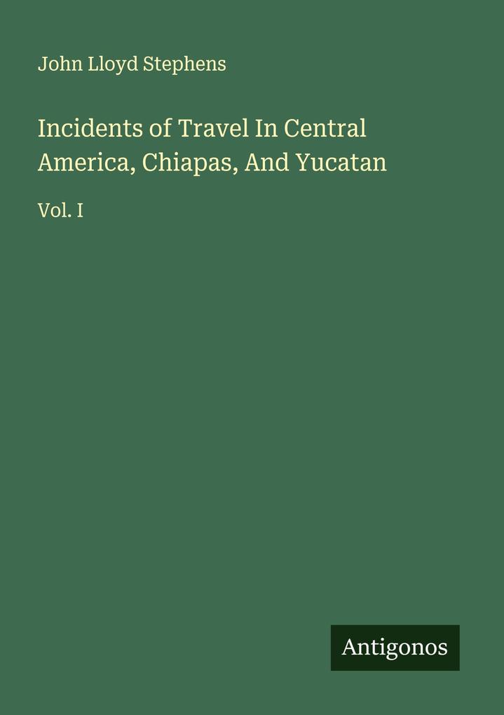 Incidents of Travel In Central America Chiapas And Yucatan
