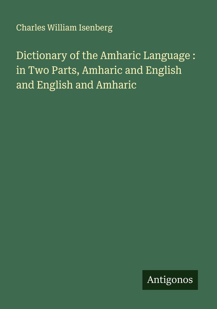 Dictionary of the Amharic Language : in Two Parts Amharic and English and English and Amharic