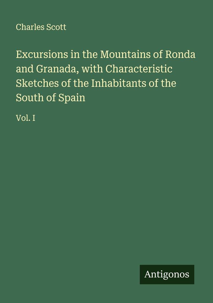 Excursions in the Mountains of Ronda and Granada with Characteristic Sketches of the Inhabitants of the South of Spain