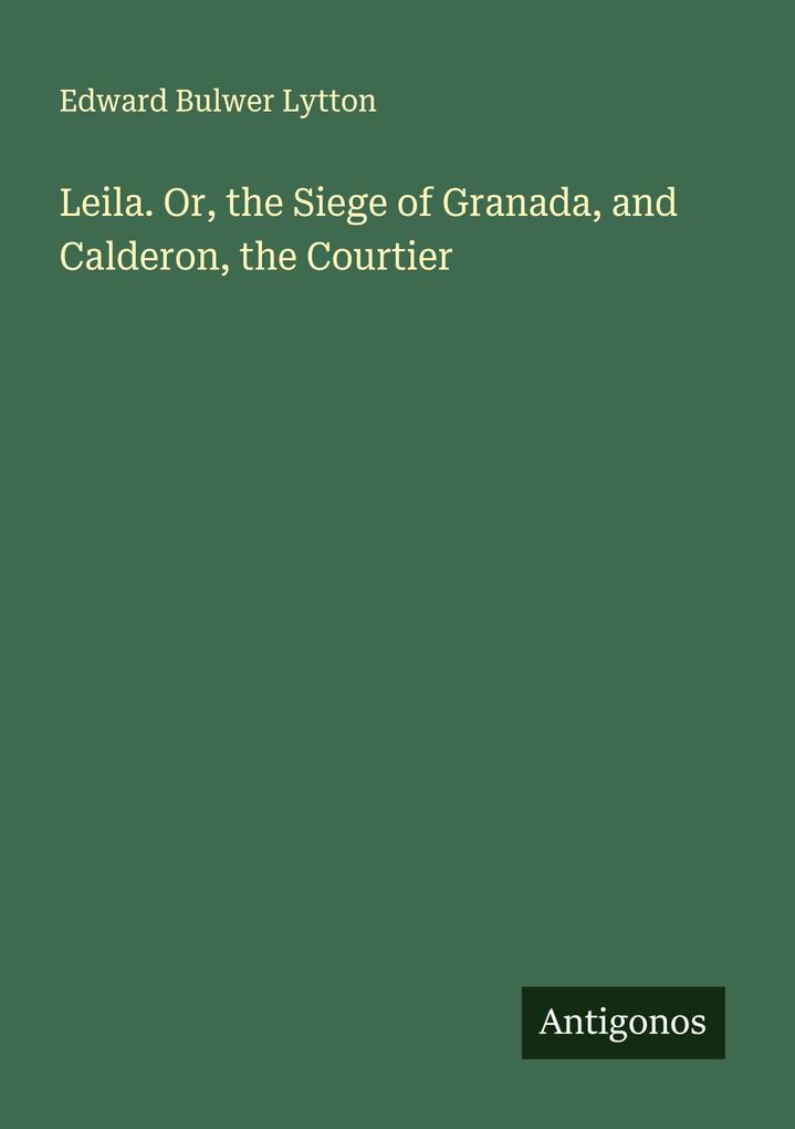 Leila. Or the Siege of Granada and Calderon the Courtier