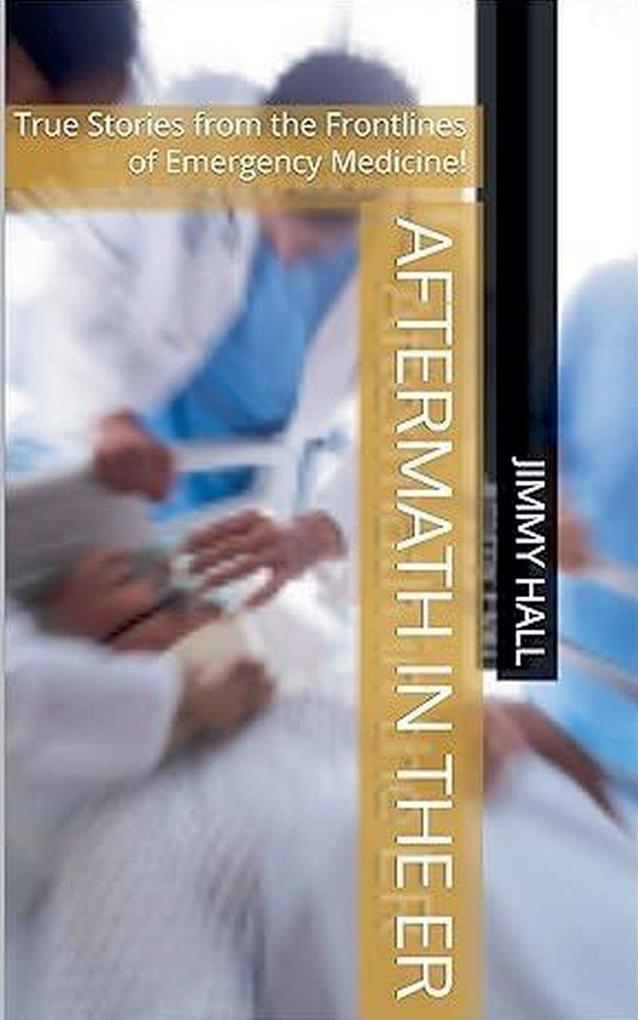 Aftermath in the ER - True Stories from the Frontlines of Emergency Medicine