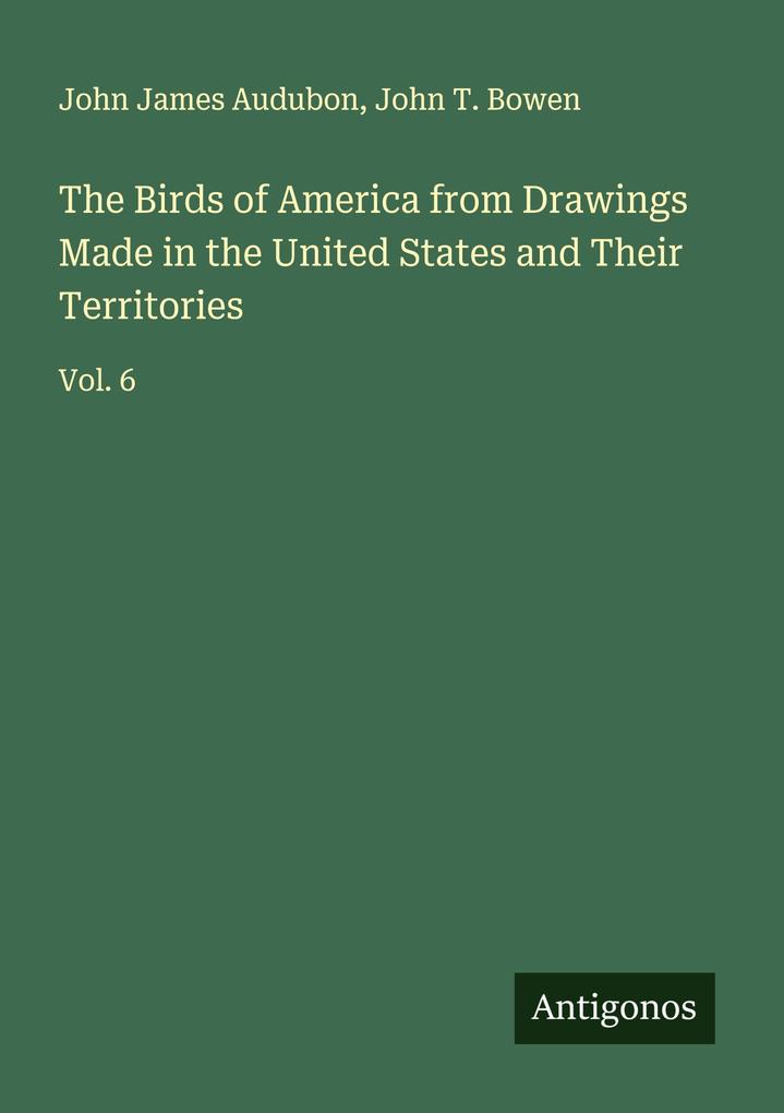 The Birds of America from Drawings Made in the United States and Their Territories
