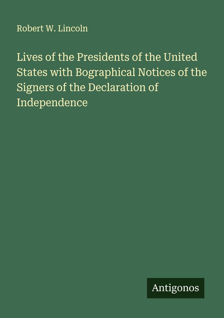 Lives of the Presidents of the United States with Bographical Notices of the Signers of the Declaration of Independence