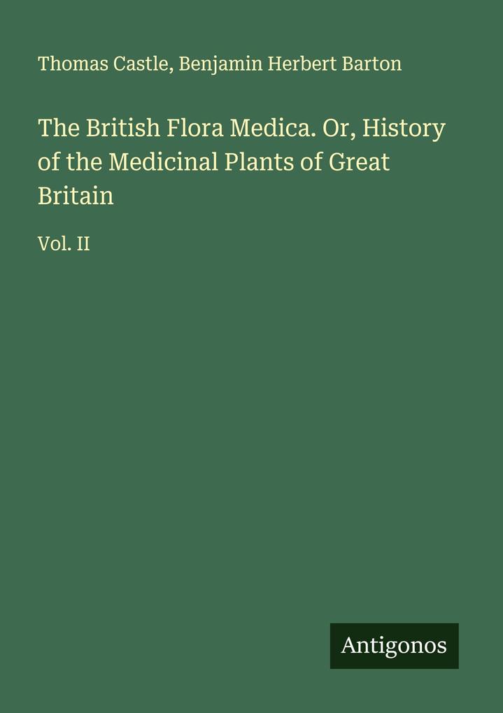 The British Flora Medica. Or History of the Medicinal Plants of Great Britain