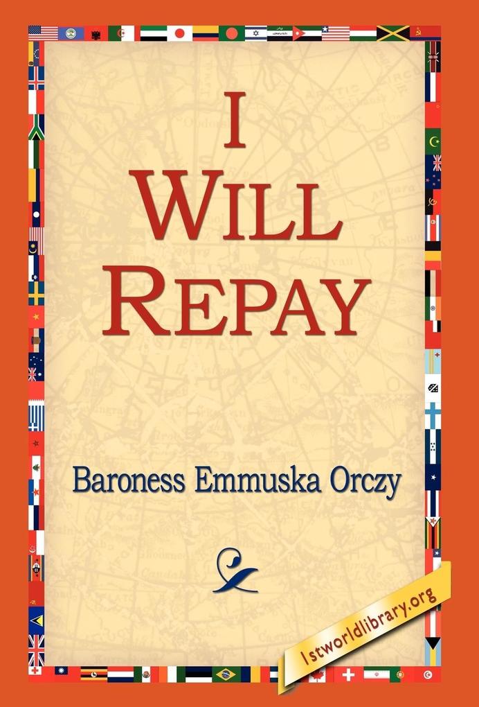 I Will Repay - Emmuska Orczy/ Baroness Emmuska Orczy