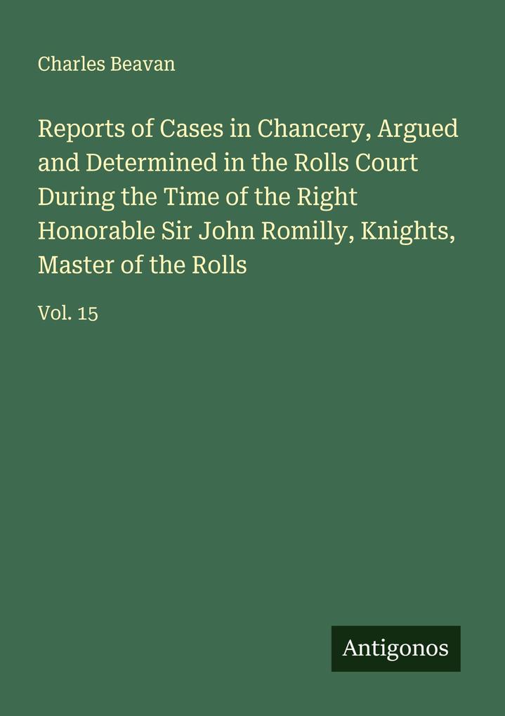 Reports of Cases in Chancery Argued and Determined in the Rolls Court During the Time of the Right Honorable Sir John Romilly Knights Master of the Rolls