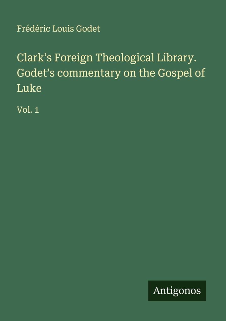 Clark's Foreign Theological Library. Godet's commentary on the Gospel of Luke