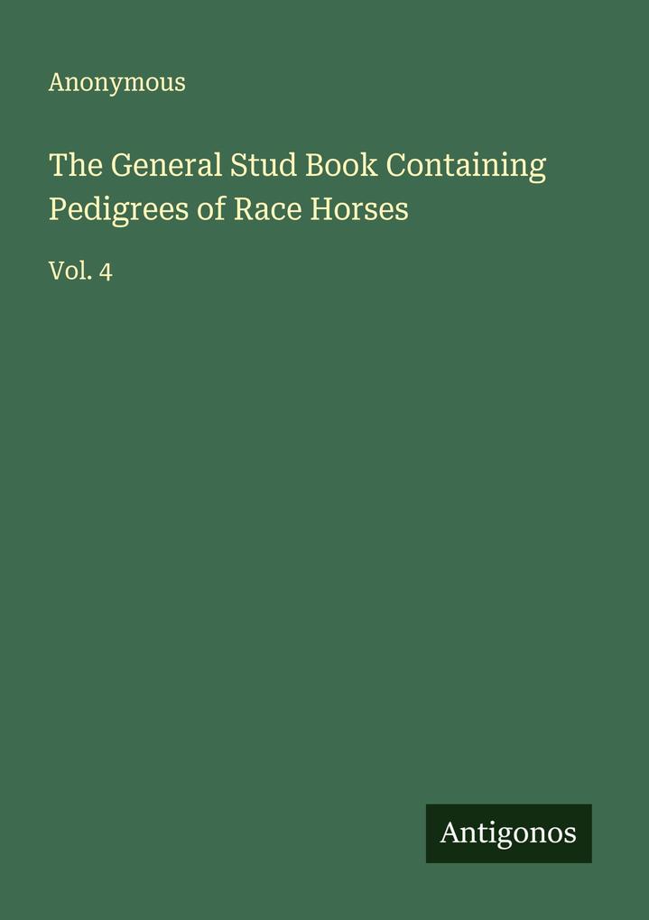 The General Stud Book Containing Pedigrees of Race Horses