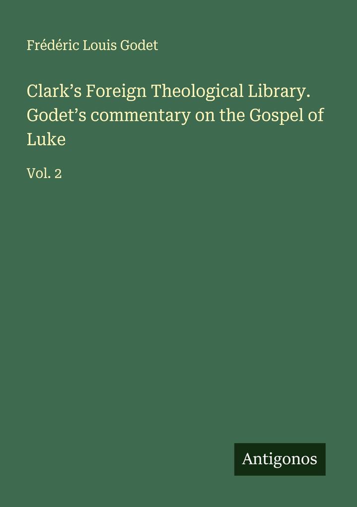 Clark's Foreign Theological Library. Godet's commentary on the Gospel of Luke
