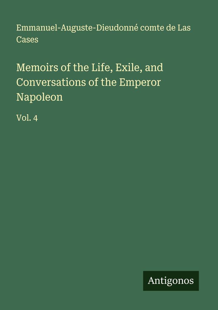 Memoirs of the Life Exile and Conversations of the Emperor Napoleon