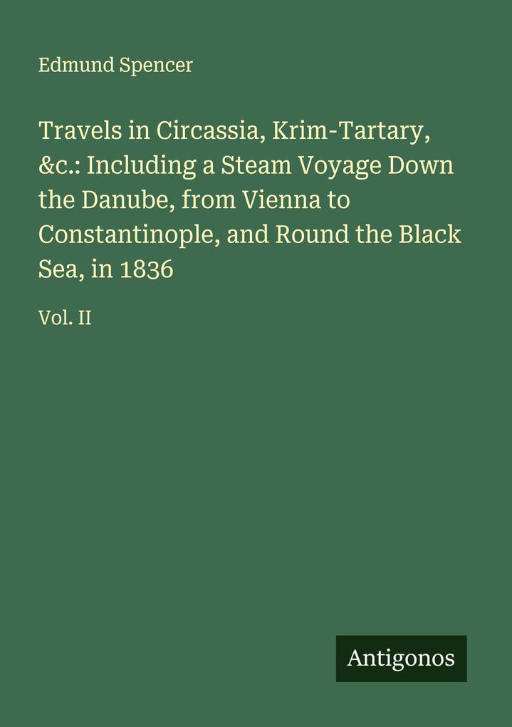 Travels in Circassia Krim-Tartary &c.: Including a Steam Voyage Down the Danube from Vienna to Constantinople and Round the Black Sea in 1836