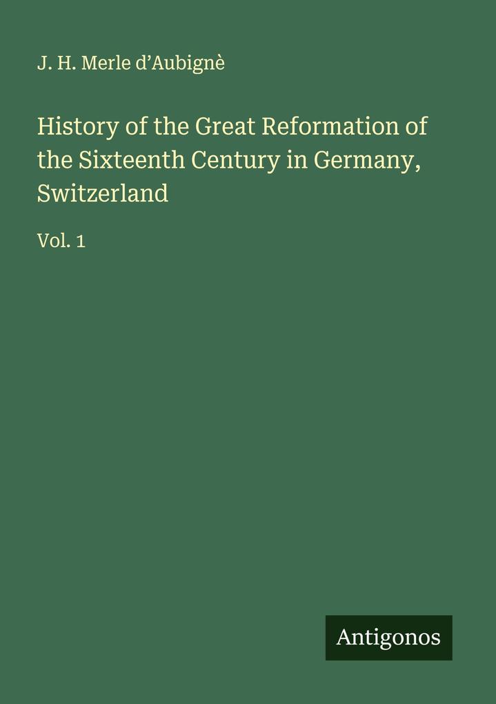 History of the Great Reformation of the Sixteenth Century in Germany Switzerland